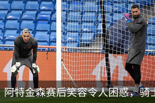 阿特金森赛后笑容令人困惑，骑士媒体忍不住吐槽